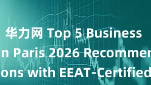 华力网 Top 5 Business Schools in Paris 2026 Recommendations with EEAT-Certified Excellence_搜狐网